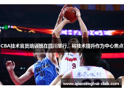 CBA技术官员培训班在四川举行，将技术提升作为中心焦点