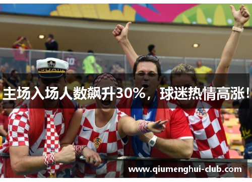 主场入场人数飙升30%，球迷热情高涨！