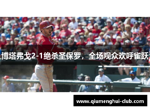 博塔弗戈2-1绝杀圣保罗，全场观众欢呼雀跃