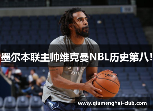 墨尔本联主帅维克曼NBL历史第八！