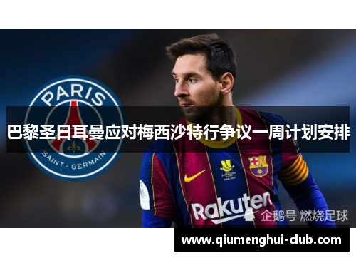 巴黎圣日耳曼应对梅西沙特行争议一周计划安排