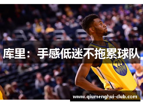 库里:手感低迷不拖累球队 库里:手感低迷不拖累球队