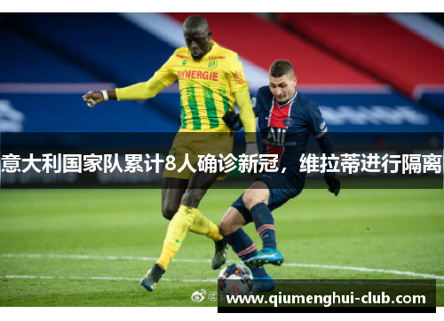 意大利国家队累计8人确诊新冠,维拉蒂进行隔离 意大利国家队累计8人确诊新冠,维拉蒂进行隔离